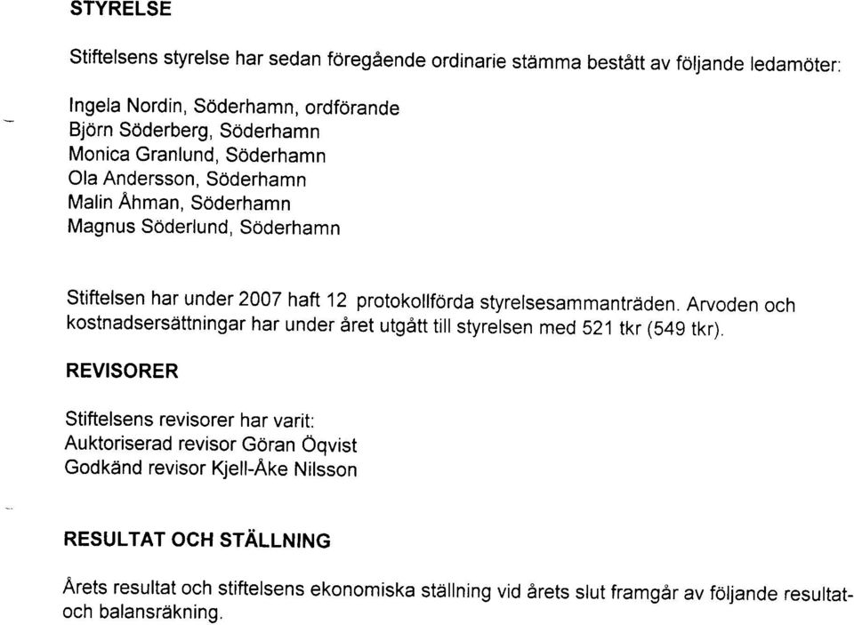 styrelsesammantriiden. Arvoden och kostnadsersdttningar har under 6ret utg6ttill styrelsen med 521 tkr (549 tkr).