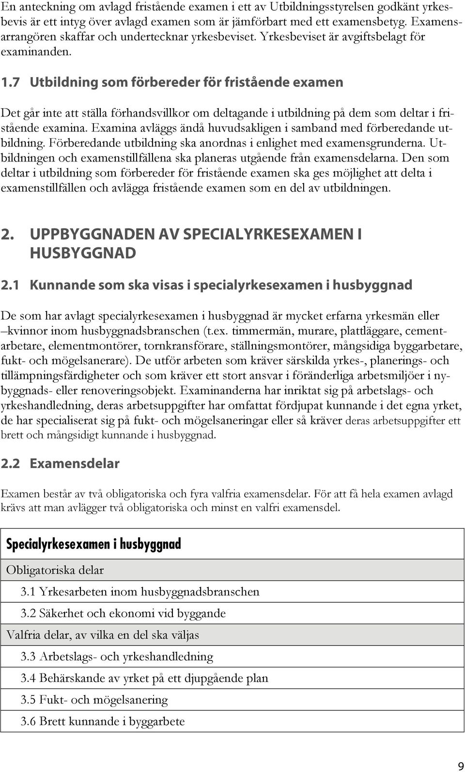 7 Utbildning som förbereder för fristående examen Det går inte att ställa förhandsvillkor om deltagande i utbildning på dem som deltar i fristående examina.