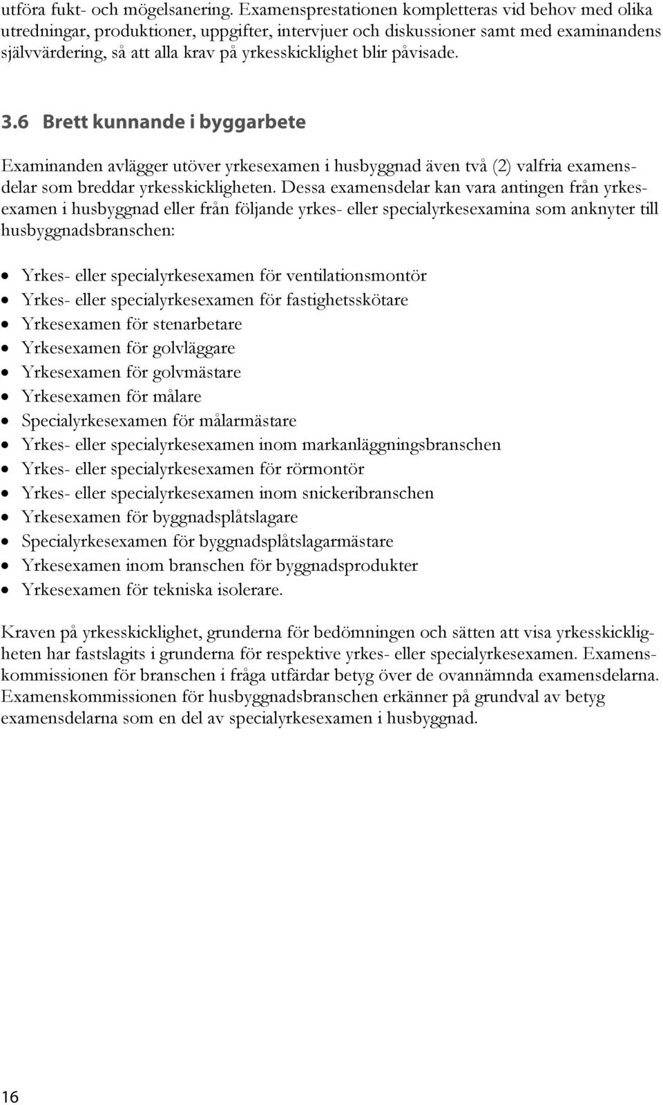 påvisade. 3.6 Brett kunnande i byggarbete avlägger utöver yrkesexamen i husbyggnad även två (2) valfria examensdelar som breddar yrkesskickligheten.