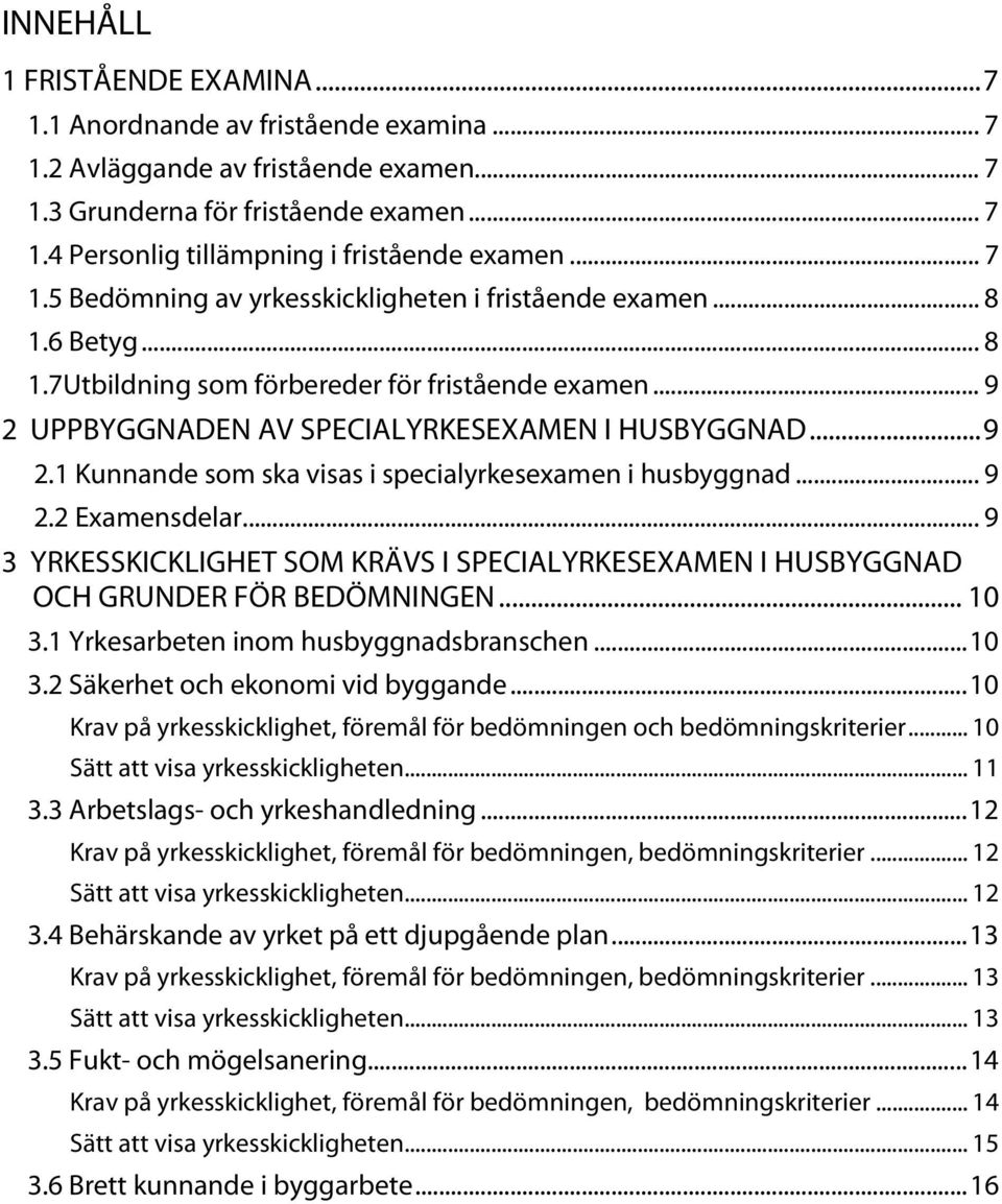 .. 9 2.2 Examensdelar... 9 3 YRKESSKICKLIGHET SOM KRÄVS I SPECIALYRKESEXAMEN I HUSBYGGNAD OCH GRUNDER FÖR BEDÖMNINGEN... 10 3.1 Yrkesarbeten inom husbyggnadsbranschen... 10 3.2 Säkerhet och ekonomi vid byggande.