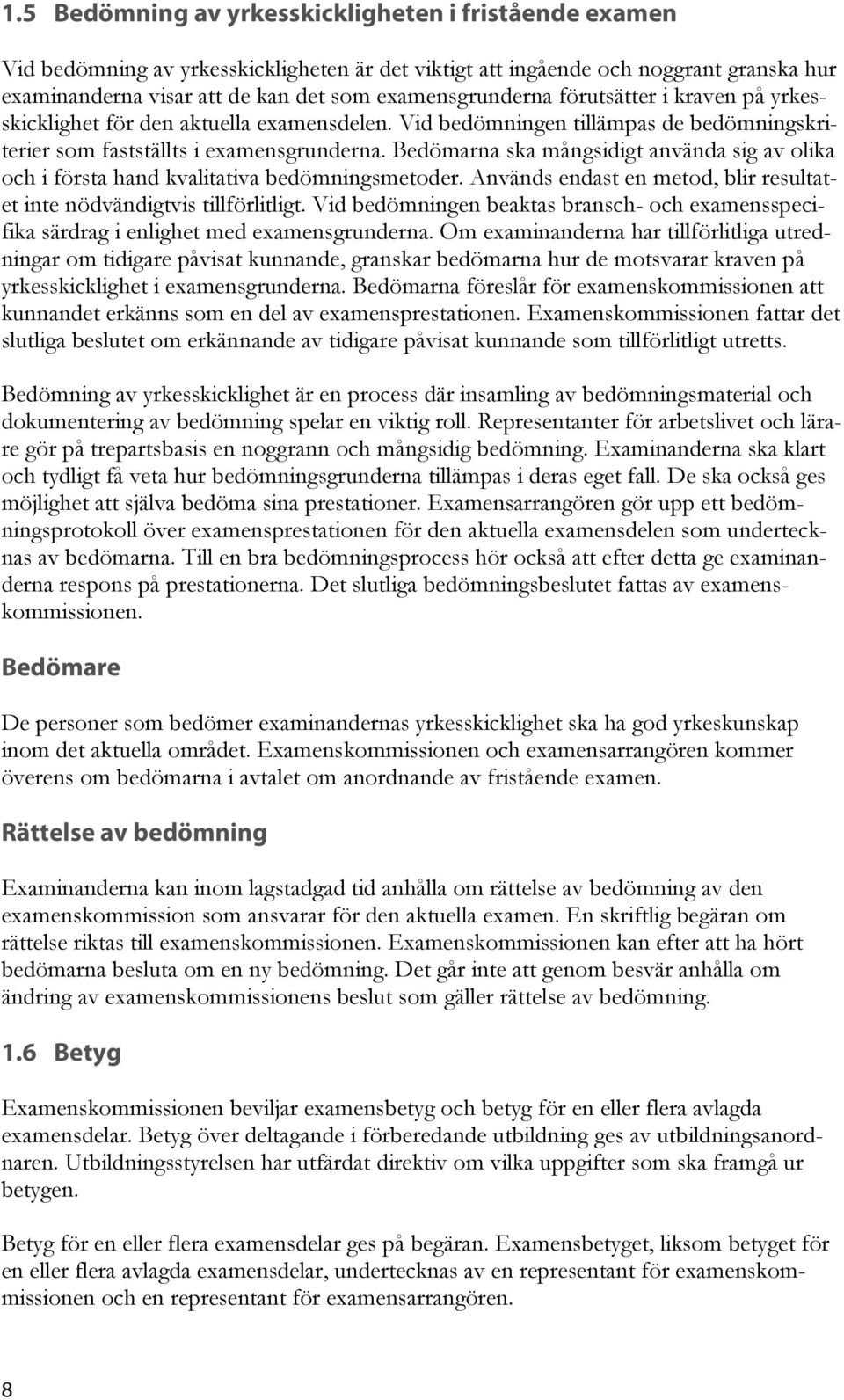 Bedömarna ska mångsidigt använda sig av olika och i första hand kvalitativa bedömningsmetoder. Används endast en metod, blir resultatet inte nödvändigtvis tillförlitligt.