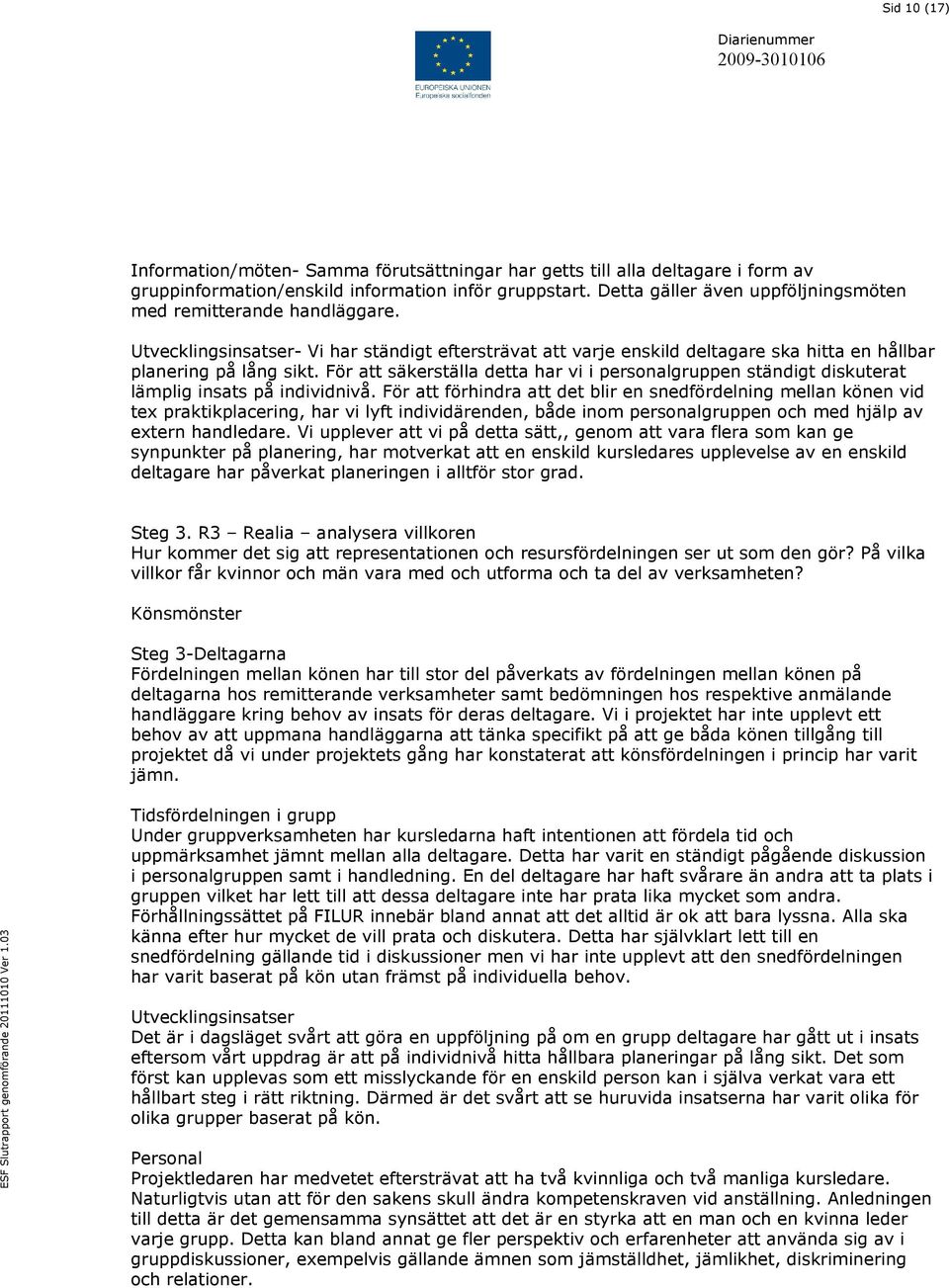 För att säkerställa detta har vi i personalgruppen ständigt diskuterat lämplig insats på individnivå.