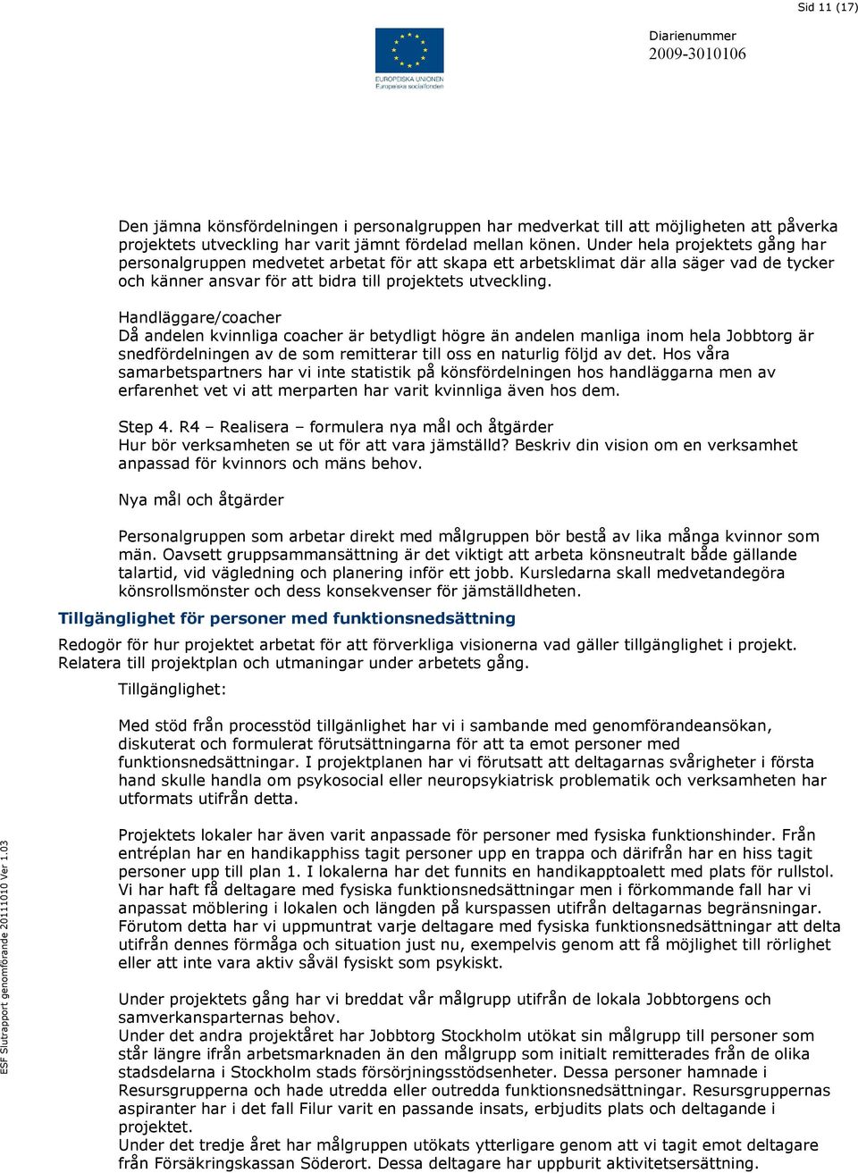 Handläggare/coacher Då andelen kvinnliga coacher är betydligt högre än andelen manliga inom hela Jobbtorg är snedfördelningen av de som remitterar till oss en naturlig följd av det.