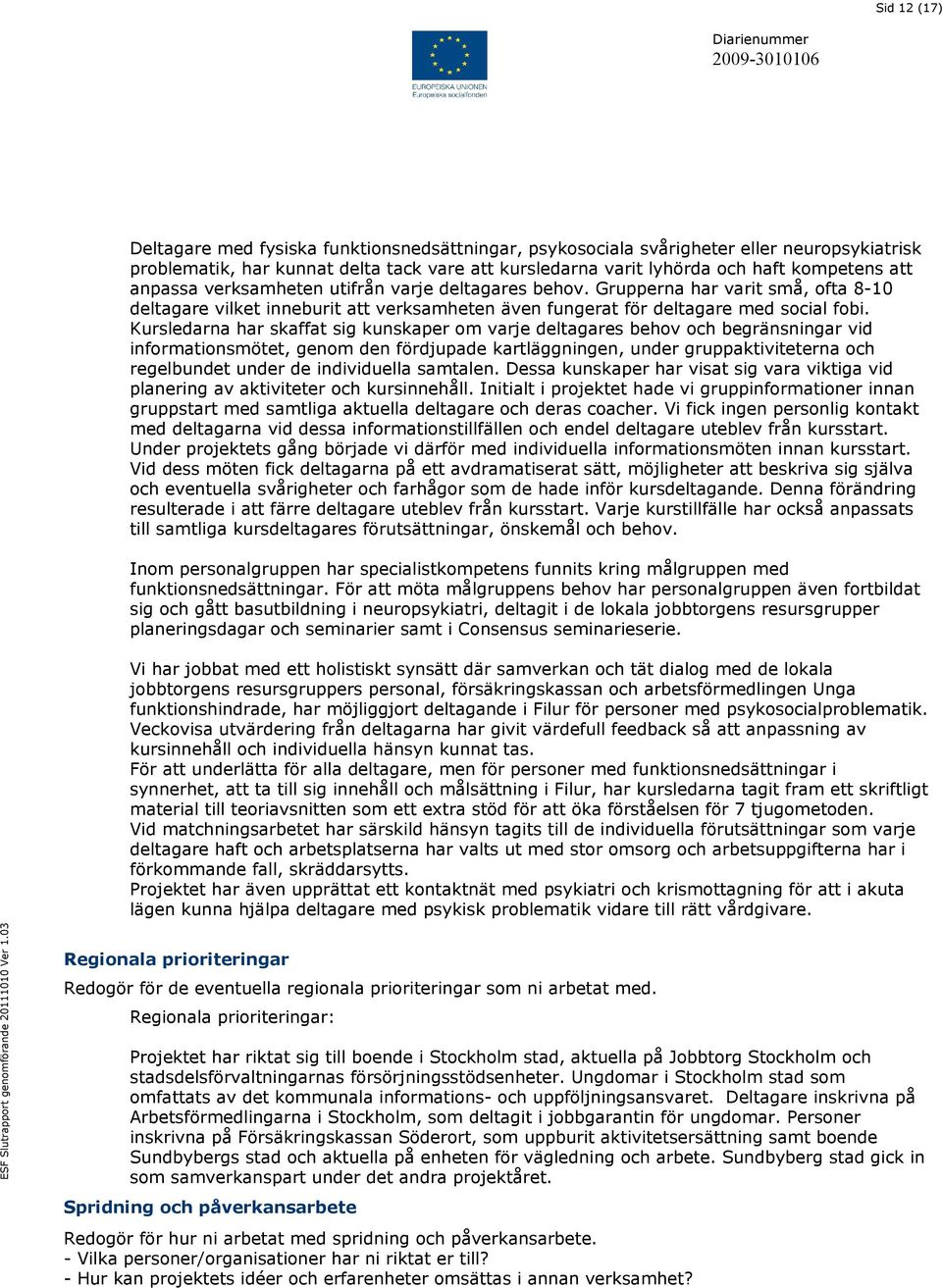 Kursledarna har skaffat sig kunskaper om varje deltagares behov och begränsningar vid informationsmötet, genom den fördjupade kartläggningen, under gruppaktiviteterna och regelbundet under de