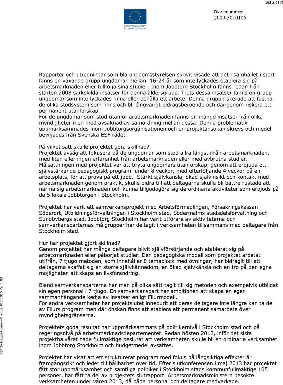 Trots dessa insatser fanns en grupp ungdomar som inte lyckades finna eller behålla ett arbete.