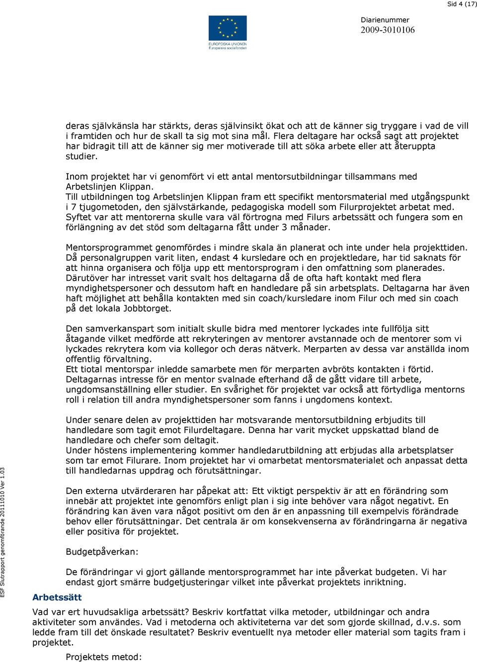 Inom projektet har vi genomfört vi ett antal mentorsutbildningar tillsammans med Arbetslinjen Klippan.