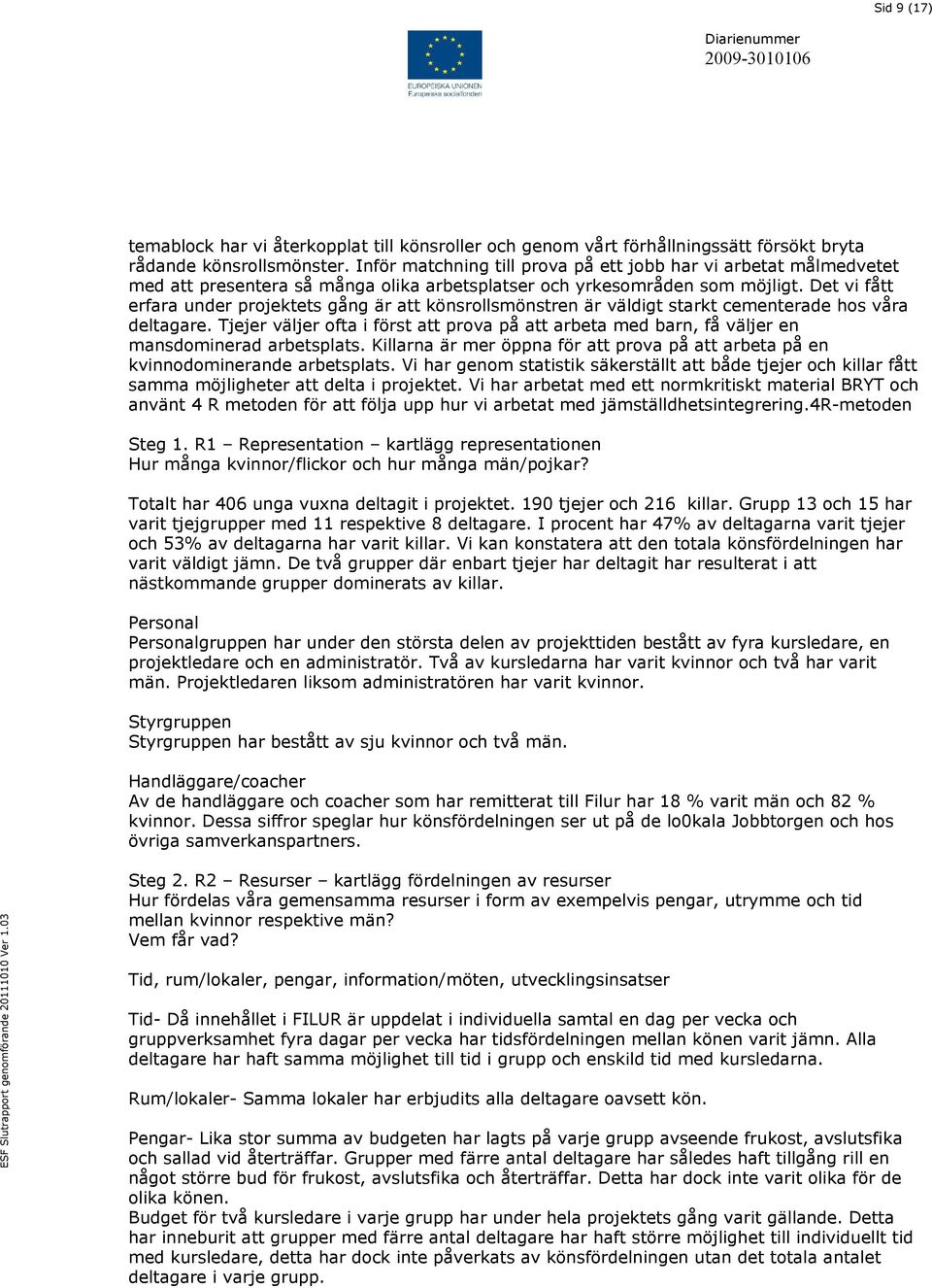 Det vi fått erfara under projektets gång är att könsrollsmönstren är väldigt starkt cementerade hos våra deltagare.