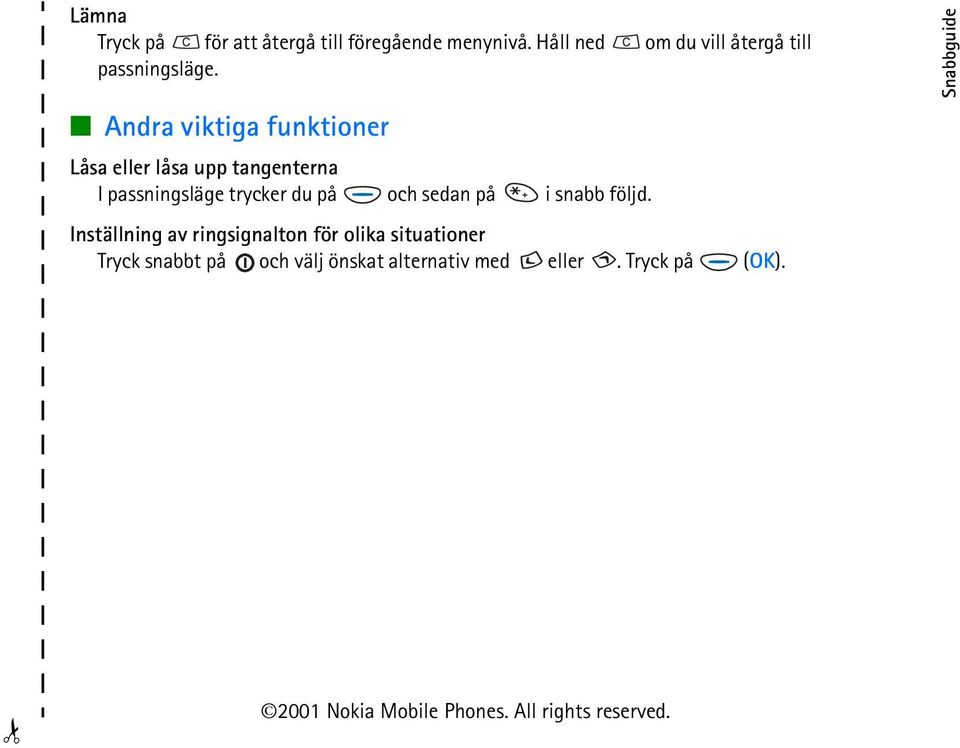 Andra viktiga funktioner Låsa eller låsa upp tangenterna I passningsläge trycker du på och sedan