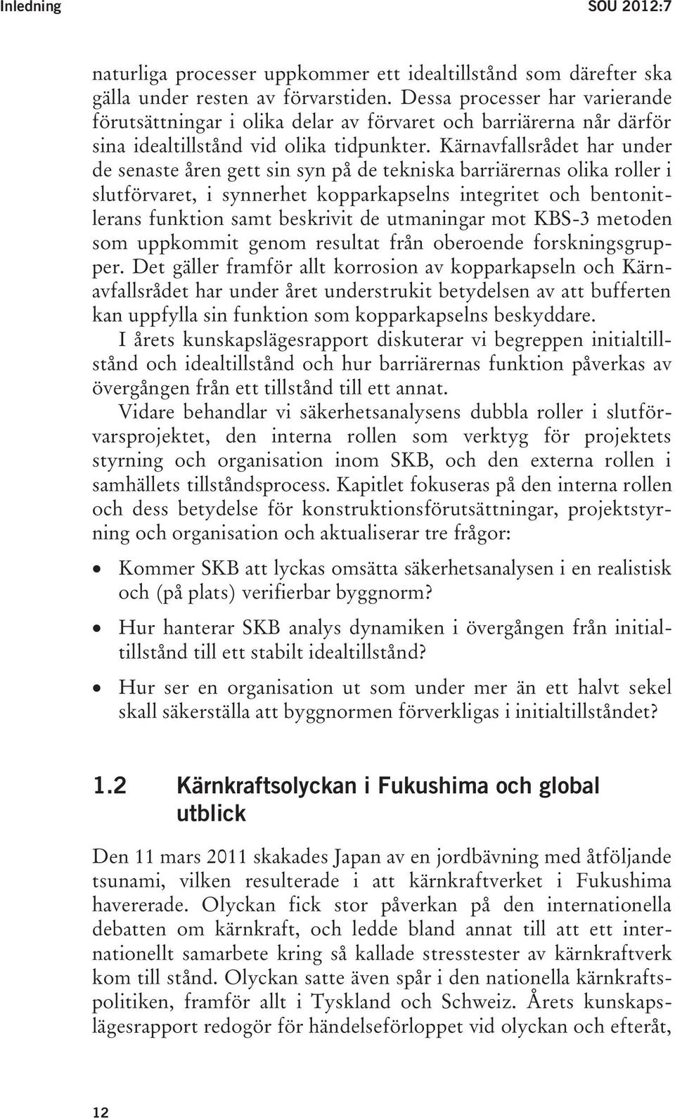 Kärnavfallsrådet har under de senaste åren gett sin syn på de tekniska barriärernas olika roller i slutförvaret, i synnerhet kopparkapselns integritet och bentonitlerans funktion samt beskrivit de