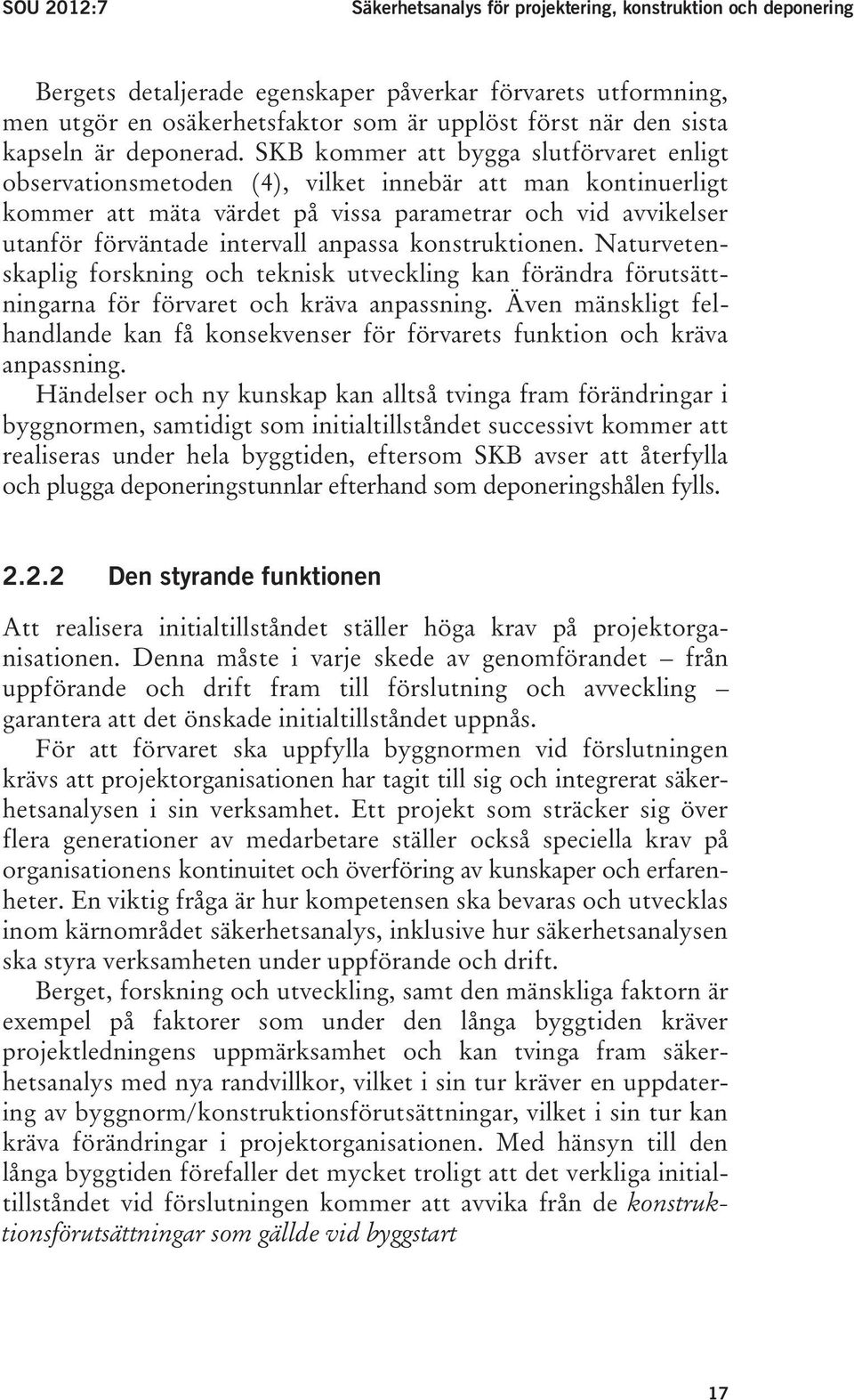 SKB kommer att bygga slutförvaret enligt observationsmetoden (4), vilket innebär att man kontinuerligt kommer att mäta värdet på vissa parametrar och vid avvikelser utanför förväntade intervall