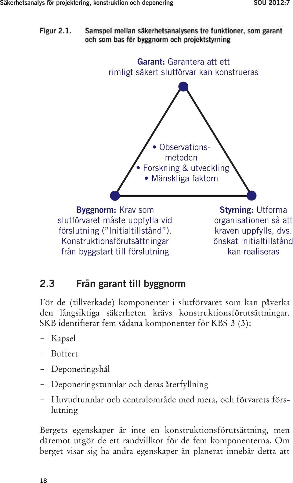 SKB identifierar fem sådana komponenter för KBS-3 (3): - Kapsel - Buffert - Deponeringshål - Deponeringstunnlar och deras återfyllning - Huvudtunnlar och