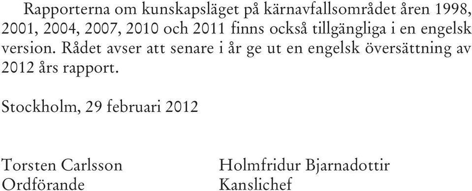 Rådet avser att senare i år ge ut en engelsk översättning av 2012 års rapport.