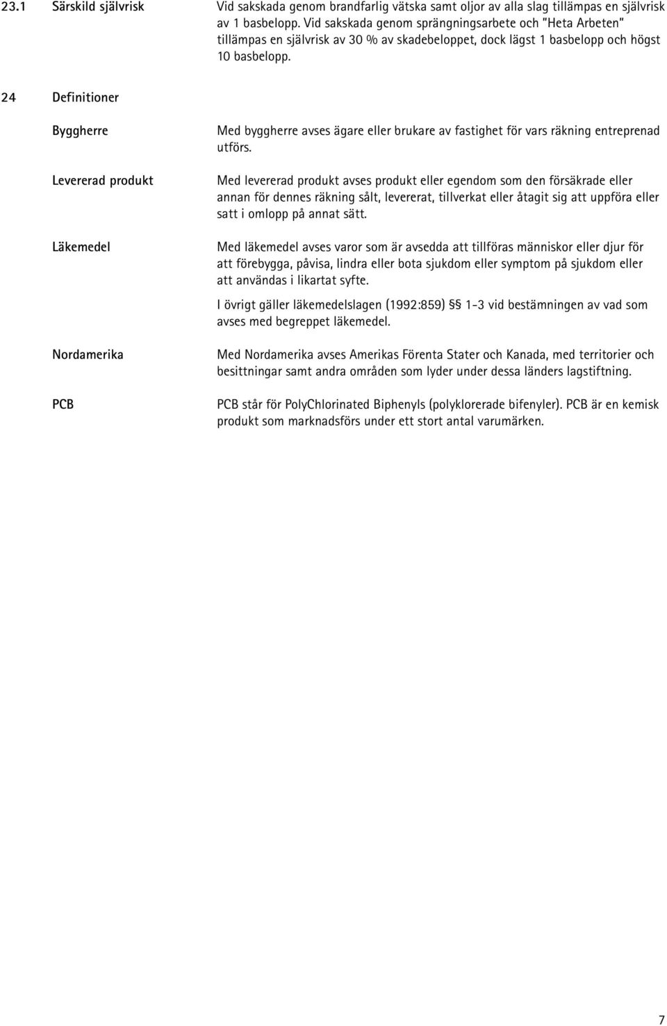 24 Definitioner Byggherre Levererad produkt Läkemedel Nordamerika PCB Med byggherre avses ägare eller brukare av fastighet för vars räkning entreprenad utförs.