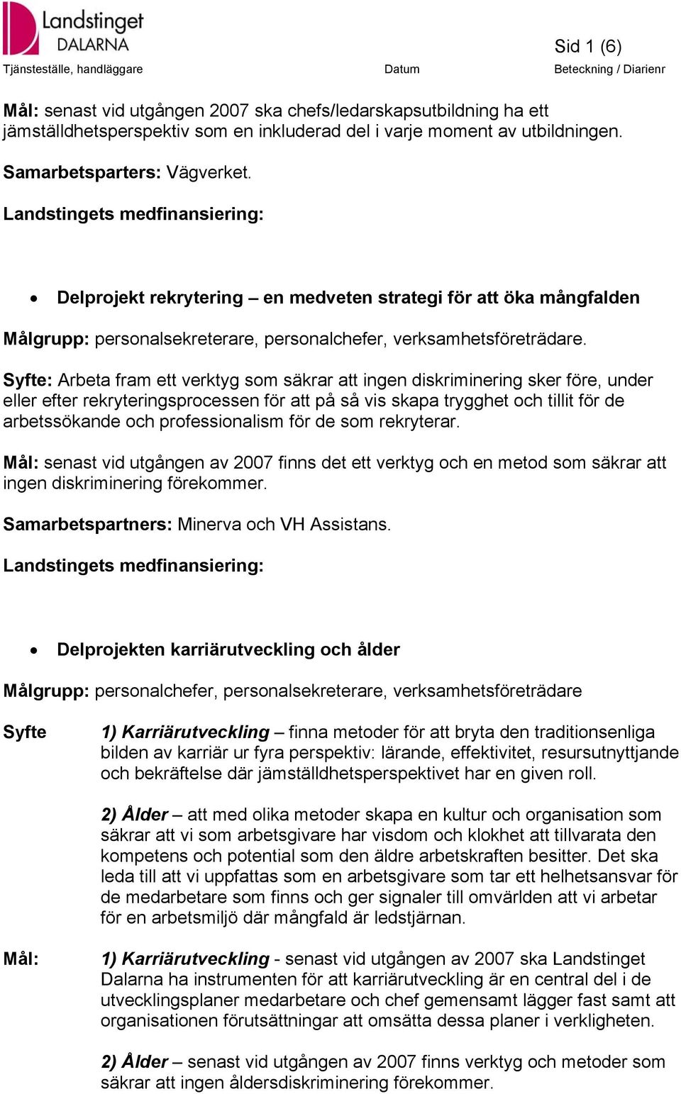 Syfte: Arbeta fram ett verktyg som säkrar att ingen diskriminering sker före, under eller efter rekryteringsprocessen för att på så vis skapa trygghet och tillit för de arbetssökande och