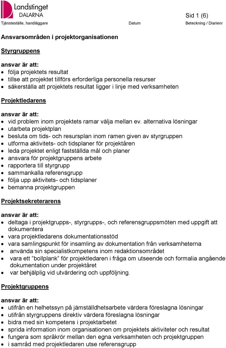 alternativa lösningar utarbeta projektplan besluta om tids- och resursplan inom ramen given av styrgruppen utforma aktivitets- och tidsplaner för projektåren leda projektet enligt fastställda mål och