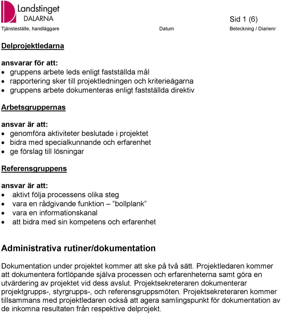 funktion bollplank vara en informationskanal att bidra med sin kompetens och erfarenhet Administrativa rutiner/dokumentation Dokumentation under projektet kommer att ske på två sätt.