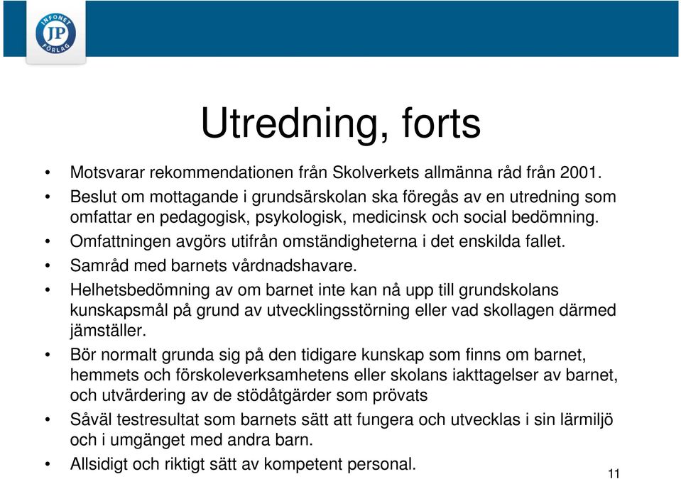 Omfattningen avgörs utifrån omständigheterna i det enskilda fallet. Samråd med barnets vårdnadshavare.