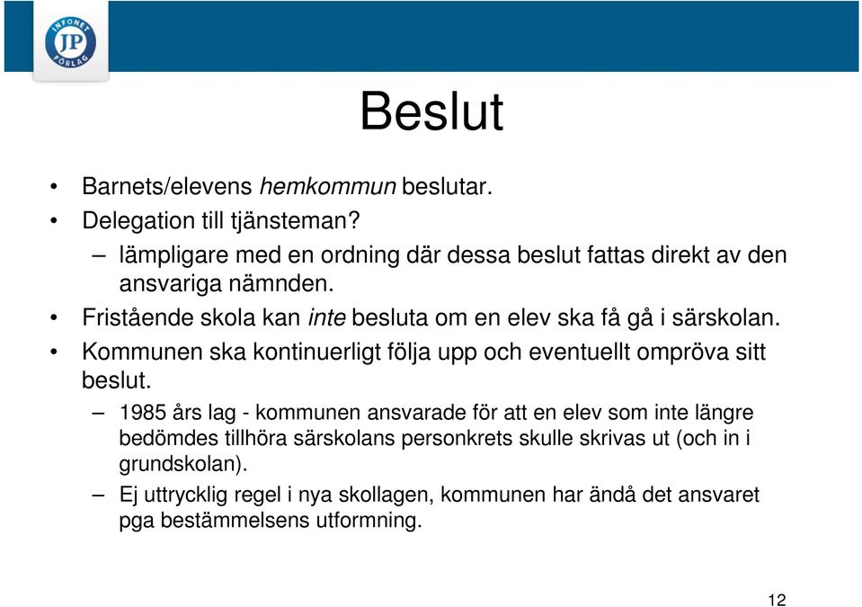 Fristående skola kan inte besluta om en elev ska få gå i särskolan.