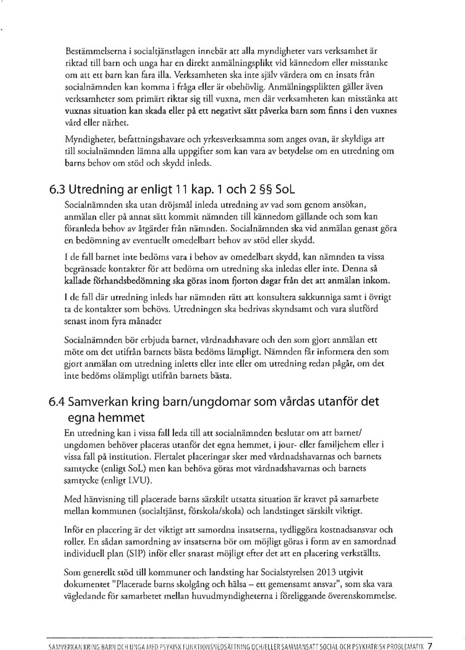 Anmälningsplikten gäller även verksamheter som primärt riktar sig till vuxna, men där verksamheten kan misstänka att vuxnas situation kan skada eller på ett negativt sätt påverka barn som finns i den