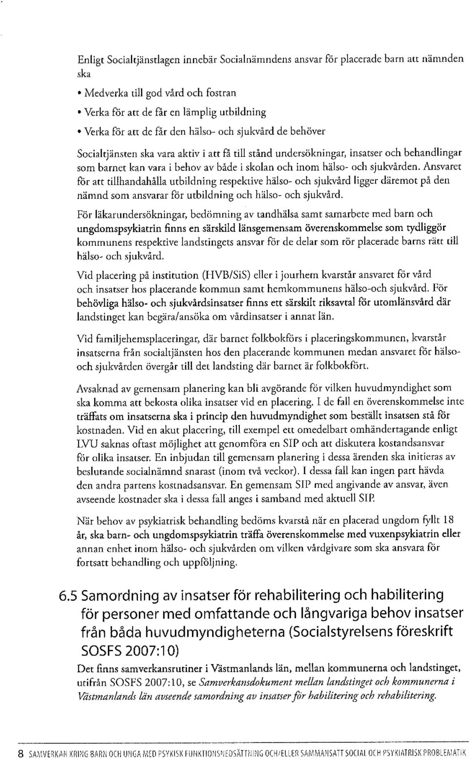 Ansvaret för att tillhandahålla utbildning respektive hälso- och sjukvård ligger däremot på den nämnd som ansvarar för utbildning och hälso- och sjukvård.