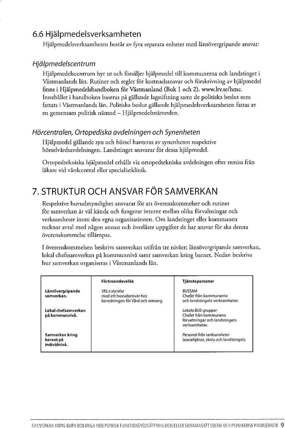 Innehållet i handboken baseras på gällande lagstiftning samt de politiska beslut som fattats i Västmanlands län.