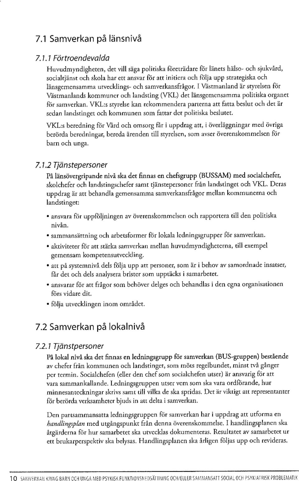 länsgemensamma utvecklings- och samverkansfrågor. I Västmanland är styrelsen för Västmanlands kommuner och landsting (VKL) det länsgemensamma politiska organet för samverkan.