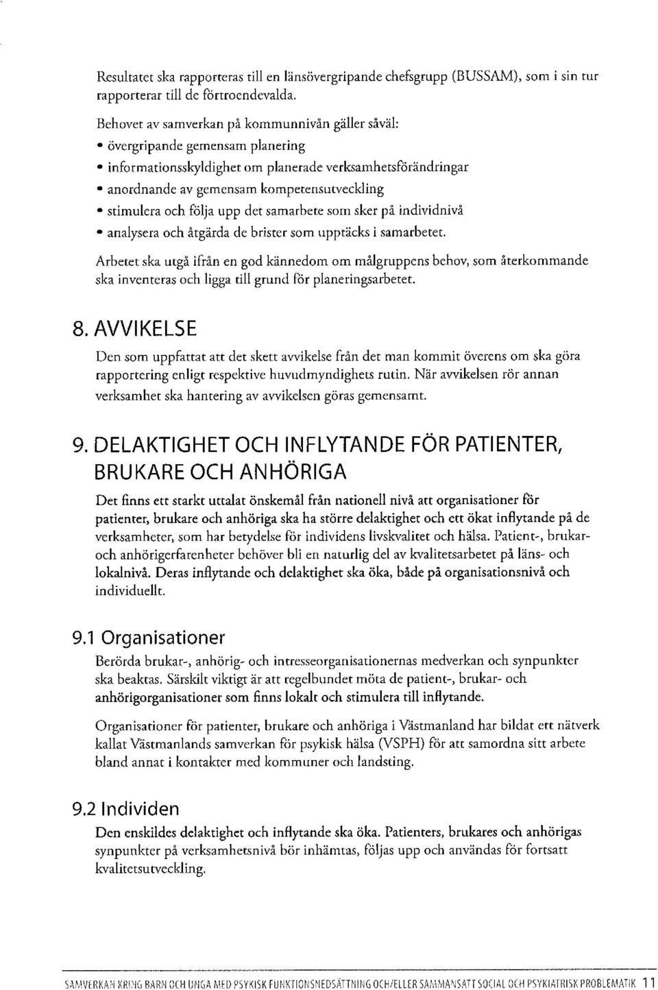 följa upp det samarbete som sker på individnivå analysera och åtgärda de brister som upptäcks i samarbetet.