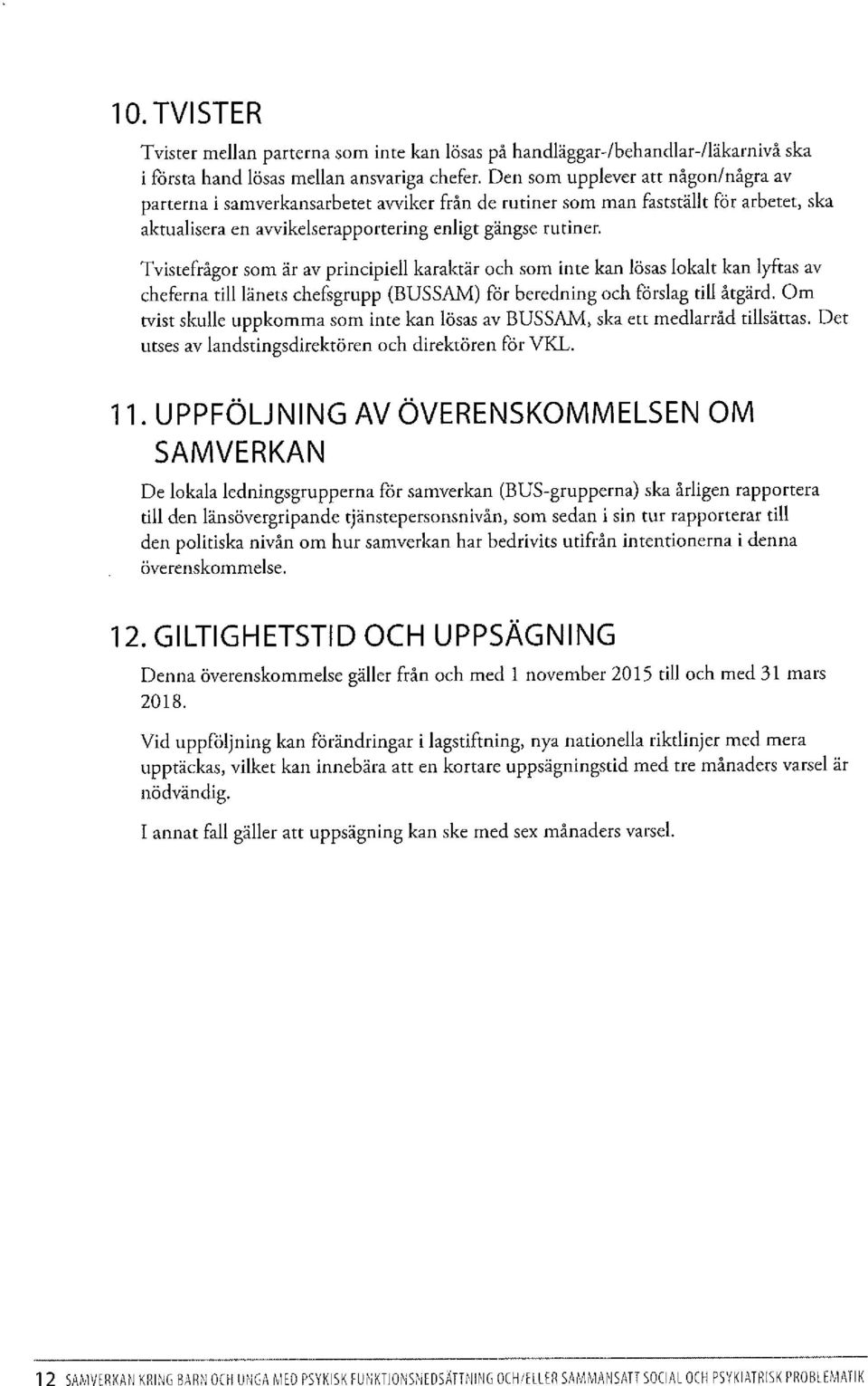 Tvistefrågor som är av principiell karaktär och som inte kan lösas lokalt kan lyftas av cheferna till länets chefsgrupp (BUSSAM) för beredning och förslag till åtgärd.