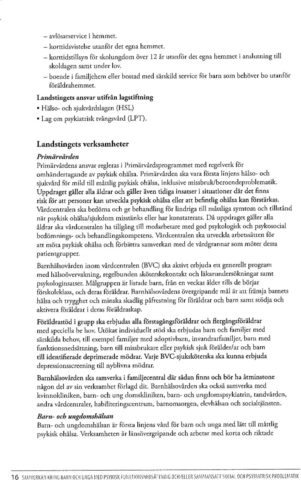 Landstingets ansvar utifrån lagstiftning Hälso- och sjukvårdslagen (HSL) Lag om psykiatrisk tvångsvård (LPT).
