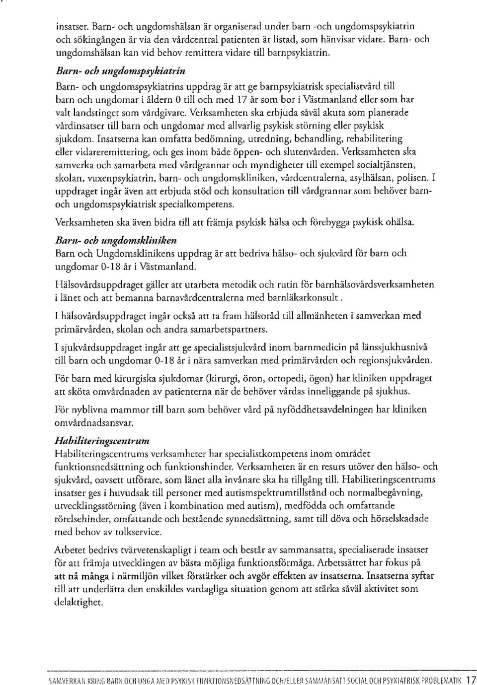 Barn- och ungdomspsykiatrin Barn- och ungdomspsykiatrins uppdrag är att ge barnpsykiatrisk specialistvård till barn och ungdomar i åldern O till och med 17 år som bor i Västmanland eller som har valt