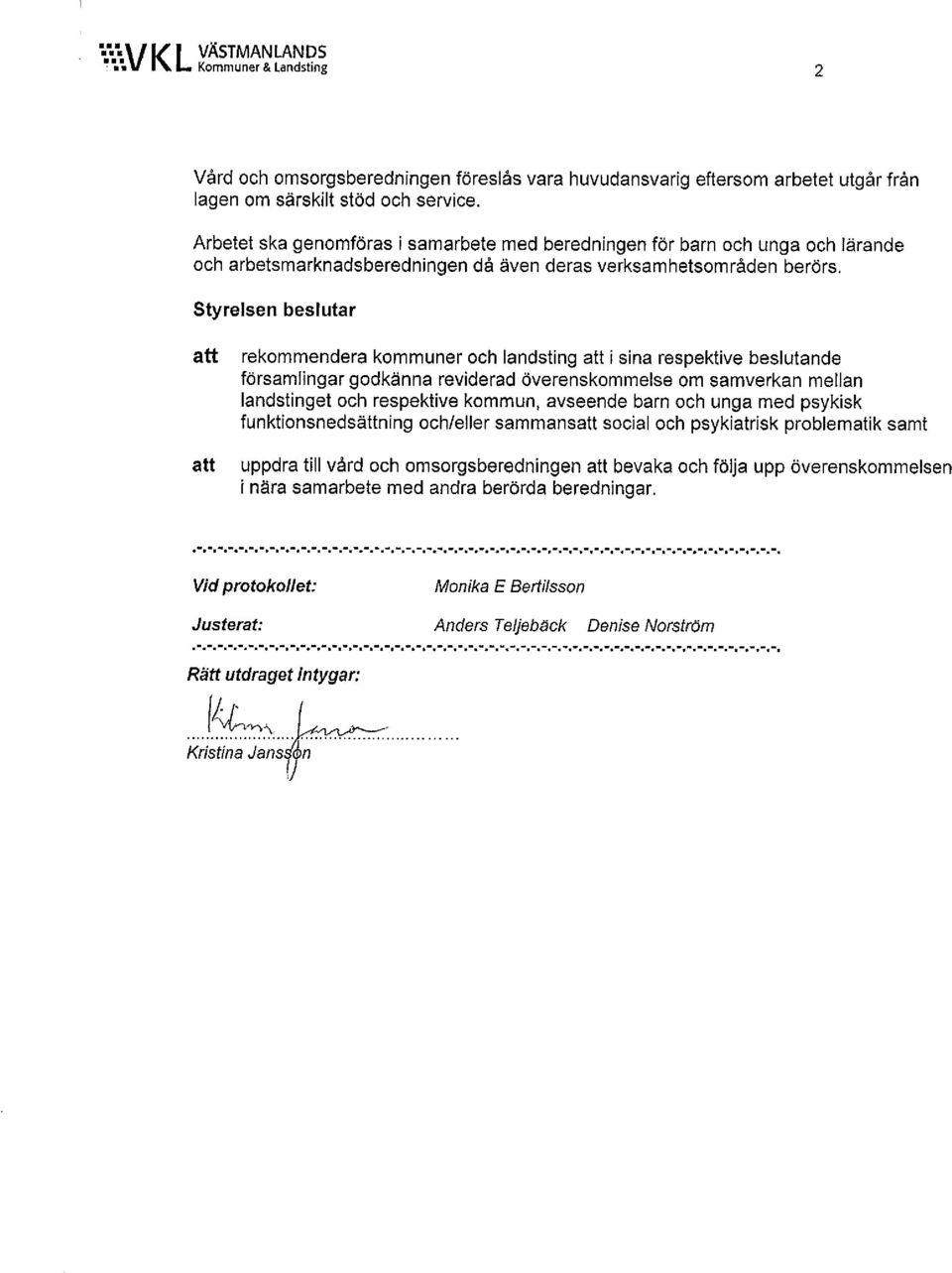 Styrelsen beslutar att att rekommendera kommuner och landsting att i sina respektive beslutande församlingar godkänna reviderad överenskommelse om samverkan mellan landstinget och respektive kommun,