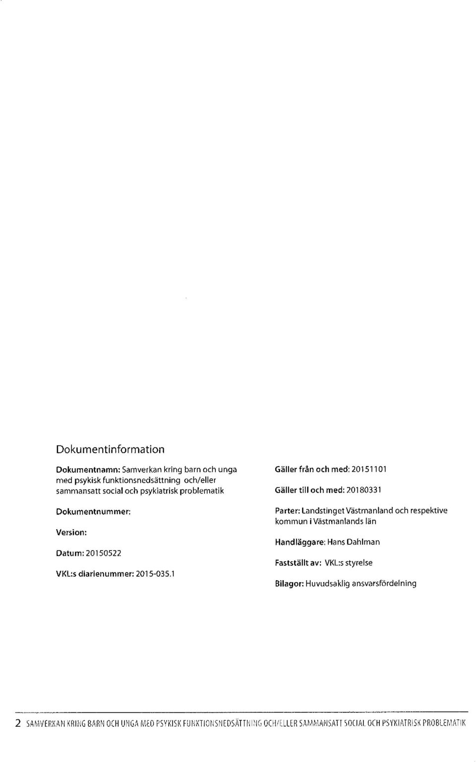 1 Gäller från och med: 20151101 Gäller till och med: 20180331 Parter: Landstinget Västmanland och respektive kommun i Västmanlands län
