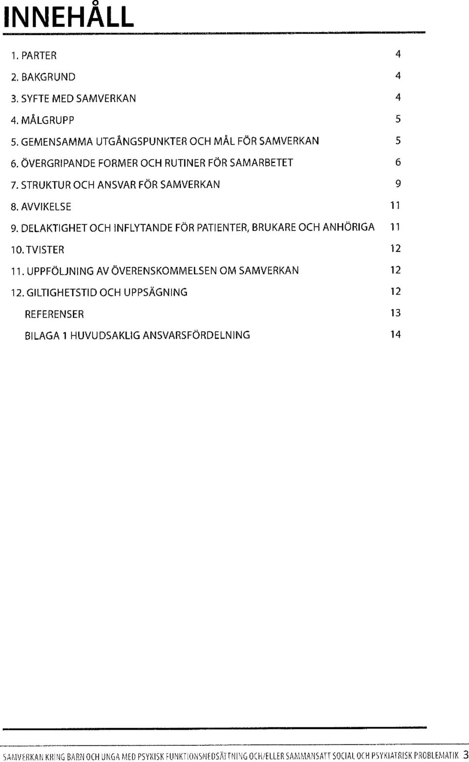 DELAKTIGHET OCH INFLYTANDE FÖR PATIENTER, BRUKARE OCH ANHÖRIGA 11 10.TVISTER 12 11. UPPFÖLJNING AV ÖVERENSKOMMELSEN OM SAMVERKAN 12 12.