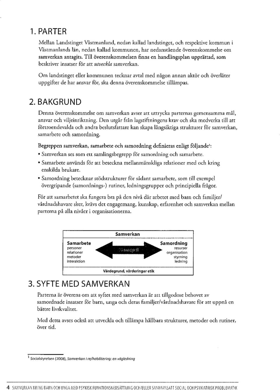 Om landstinget eller kommunen tecknar avtal med någon annan aktör och överlåter uppgifter de har ansvar för, ska denna överenskommelse tillämpas. 2.