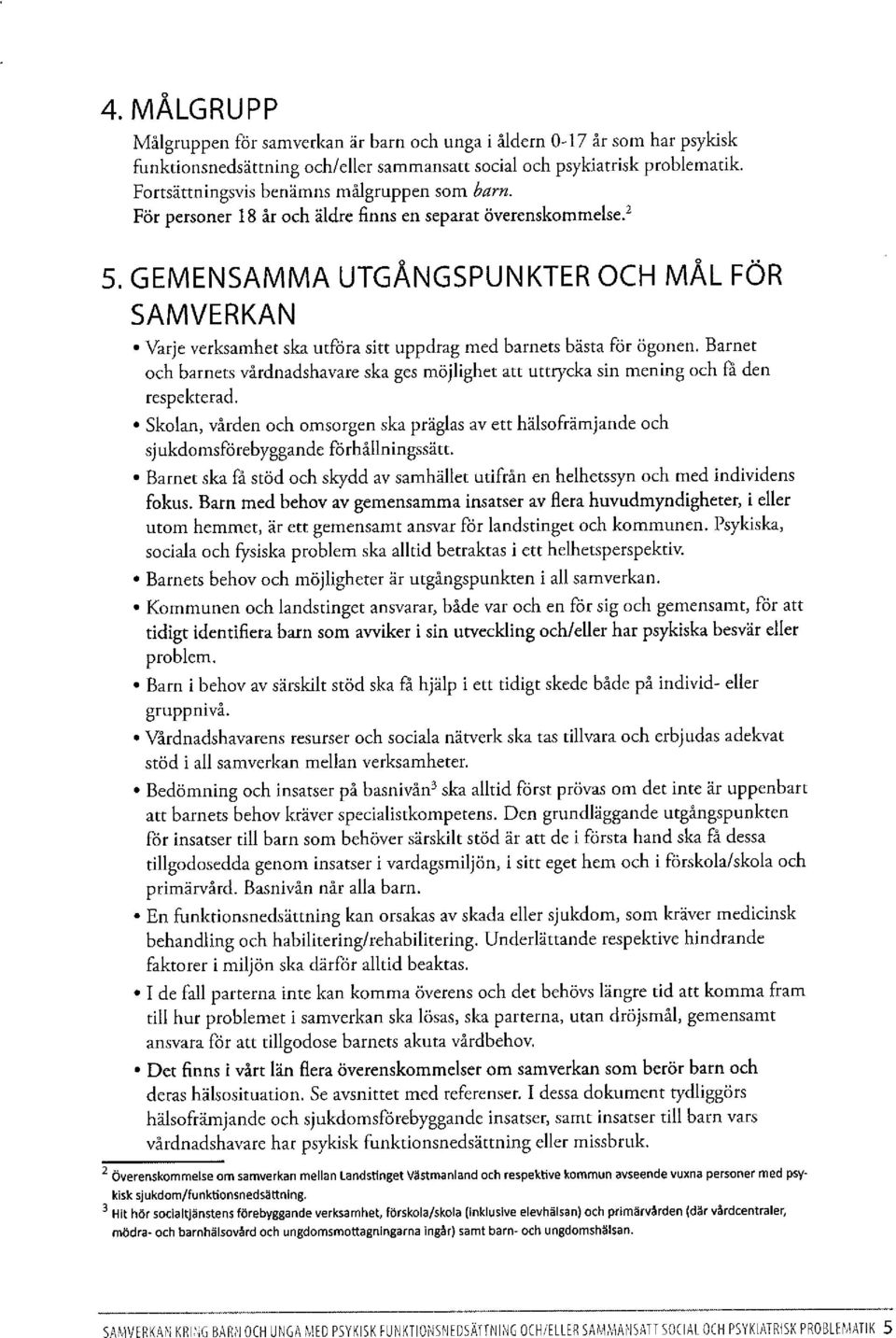 GEMENSAMMA UTGÅNGSPUNKTER OCH MÅL FÖR SAMVERKAN Varje verksamhet ska utföra sitt uppdrag med barnets bästa för ögonen.