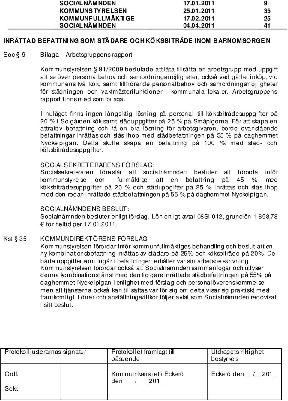 att se över personalbehov och samordningsmöjligheter, också vad gäller inköp, vid kommunens två kö k, samt tillhörande personalbehov och samordningsmöjligheter för städningen och