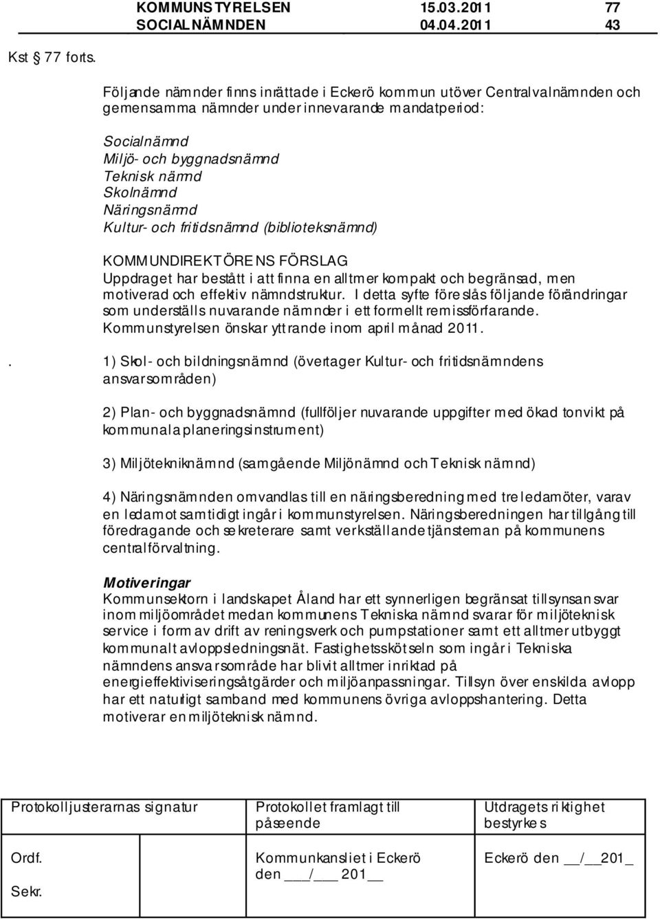 Näringsnämnd Kultur- och fritidsnämnd (biblioteksnämnd) KOMMUNDIREKTÖRE NS FÖRSLAG Uppdraget har bestått i att finna en alltmer kompakt och begränsad, men motiverad och effektiv nämndstruktur.