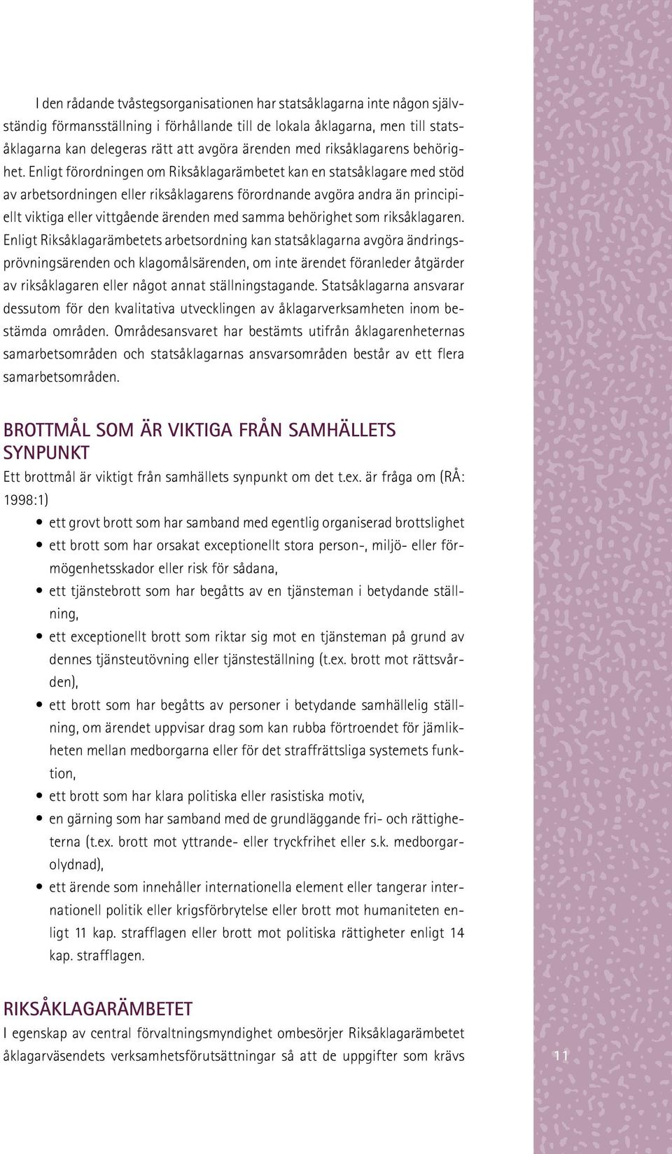 Enligt förordningen om Riksåklagarämbetet kan en statsåklagare med stöd av arbetsordningen eller riksåklagarens förordnande avgöra andra än principiellt viktiga eller vittgående ärenden med samma