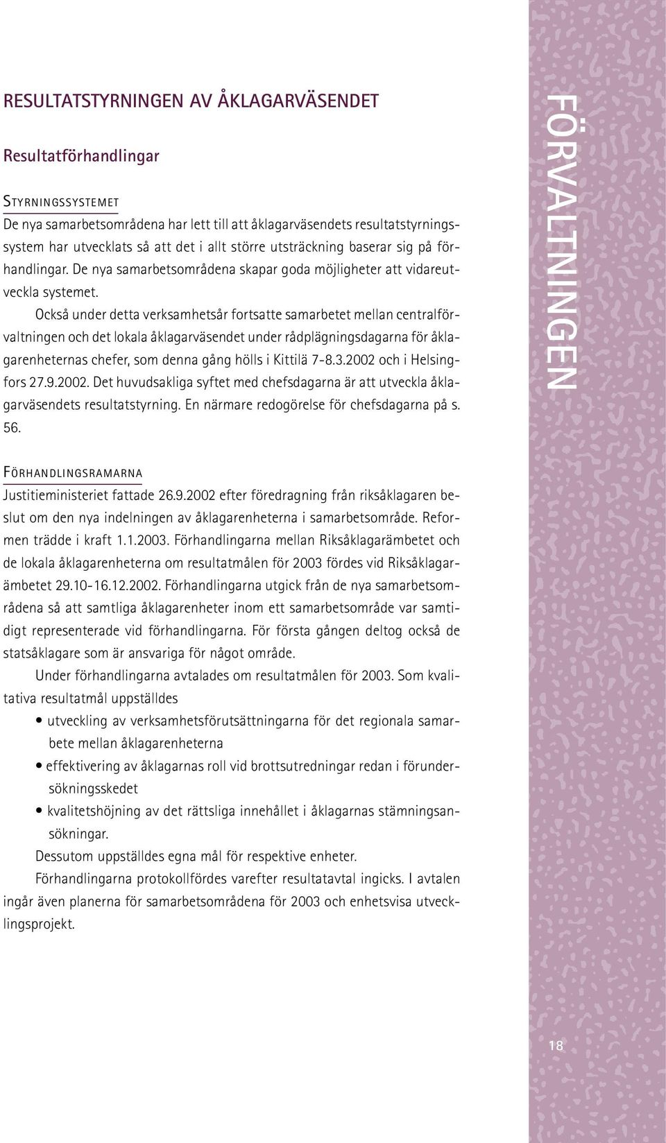 Också under detta verksamhetsår fortsatte samarbetet mellan centralförvaltningen och det lokala åklagarväsendet under rådplägningsdagarna för åklagarenheternas chefer, som denna gång hölls i Kittilä