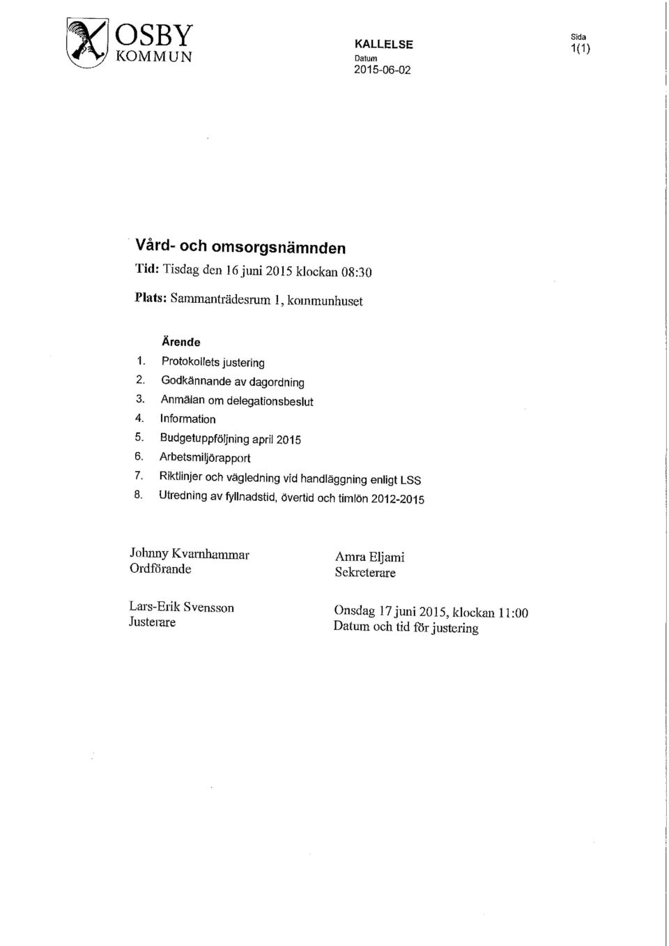 Budgetuppföljning april 2015 6. Arbetsmiljörapport 7. Riktlinjer och vägledning vid handläggning enligt LSS 8.