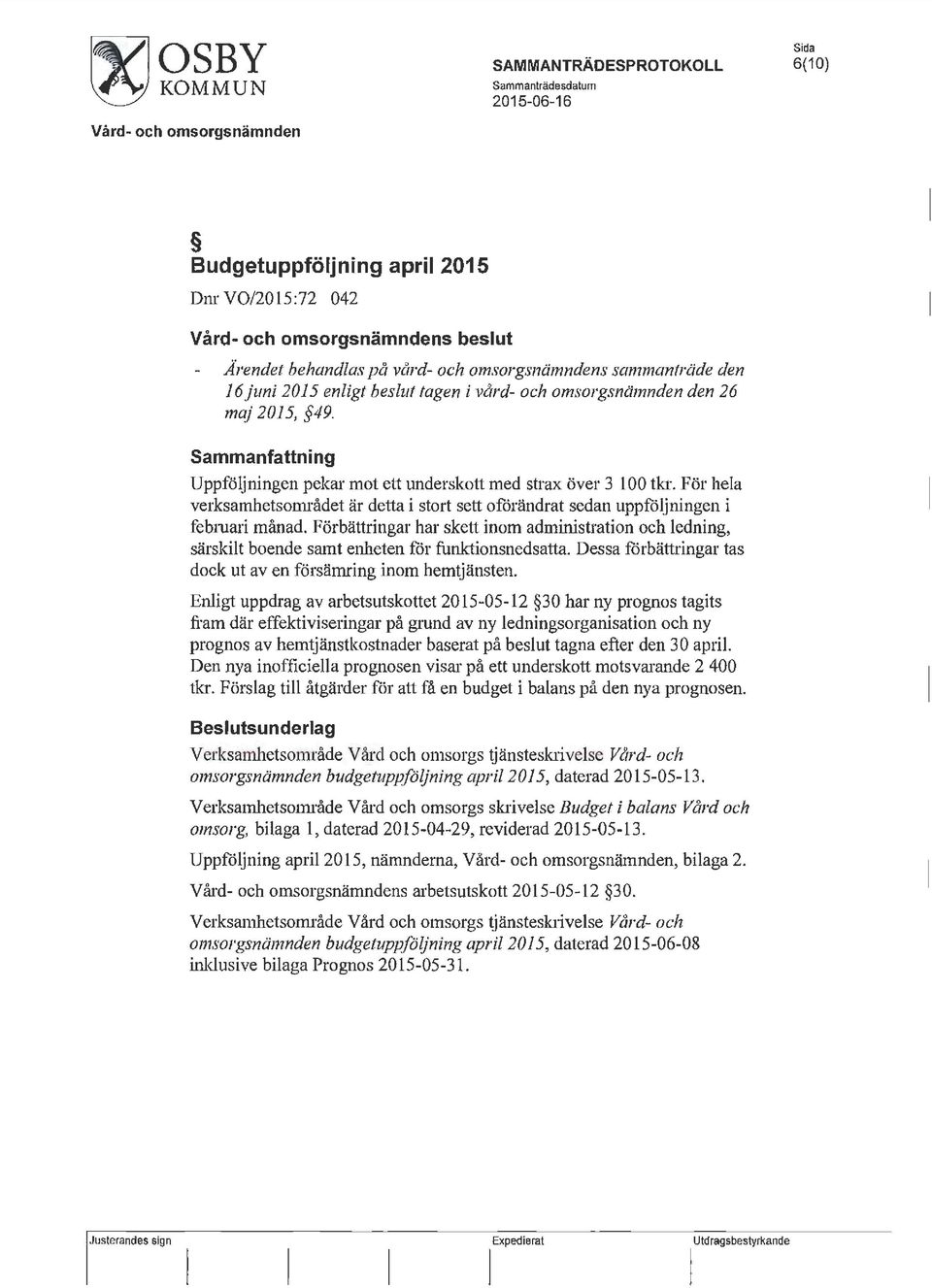 Sammanfattning Uppföljningen pekar mot ett underskott med strax över 3 100 tkr. För hela verksamhetsområdet är detta i stort sett oförändrat sedan uppföljningen i febmari månad.