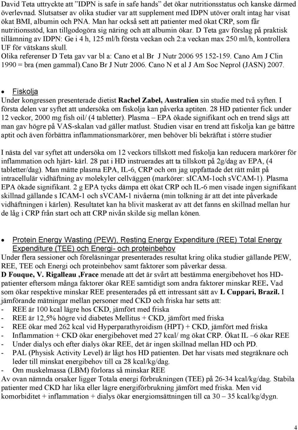 Man har också sett att patienter med ökat CRP, som får nutritionsstöd, kan tillgodogöra sig näring och att albumin ökar.