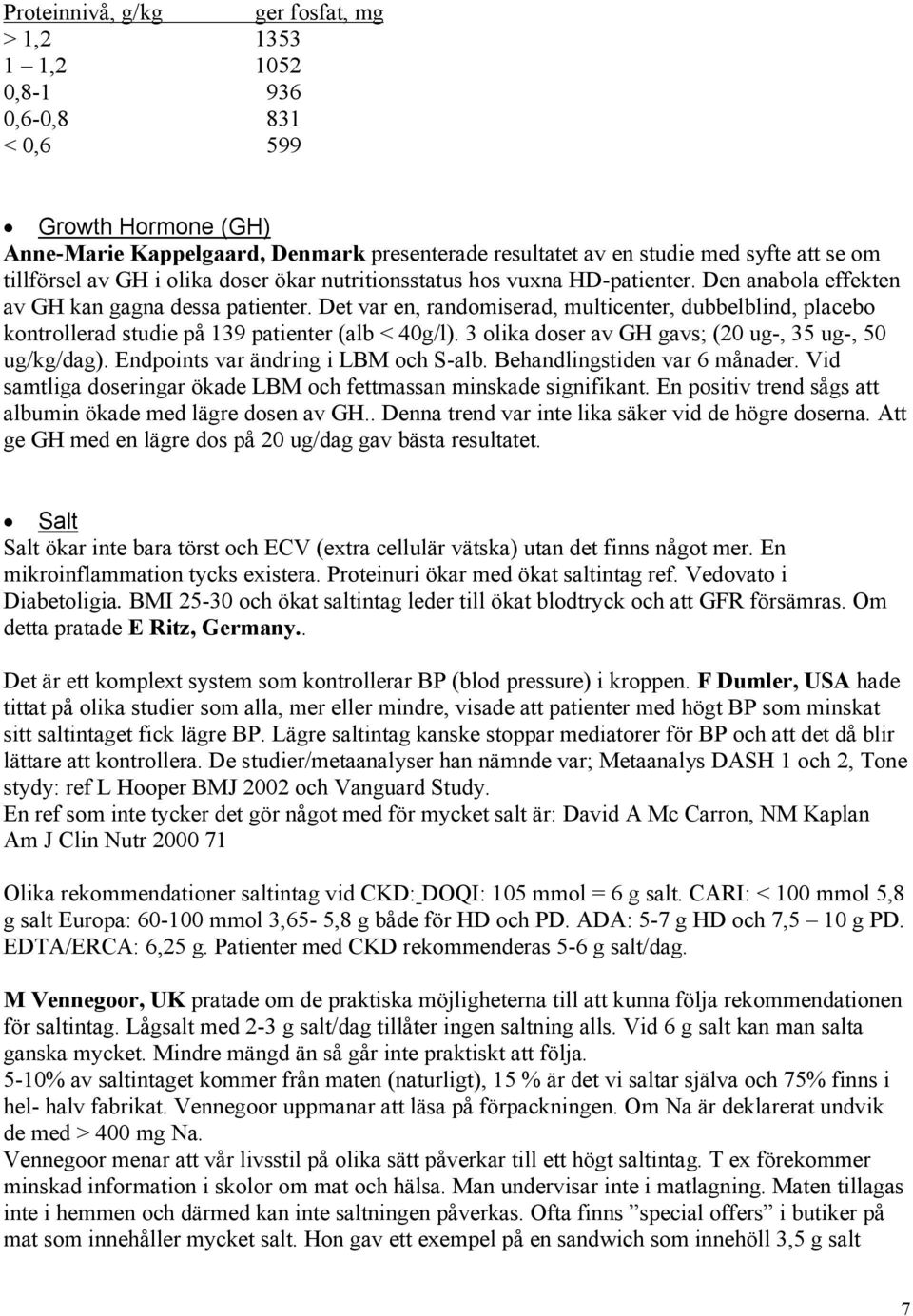 Det var en, randomiserad, multicenter, dubbelblind, placebo kontrollerad studie på 139 patienter (alb < 40g/l). 3 olika doser av GH gavs; (20 ug-, 35 ug-, 50 ug/kg/dag).