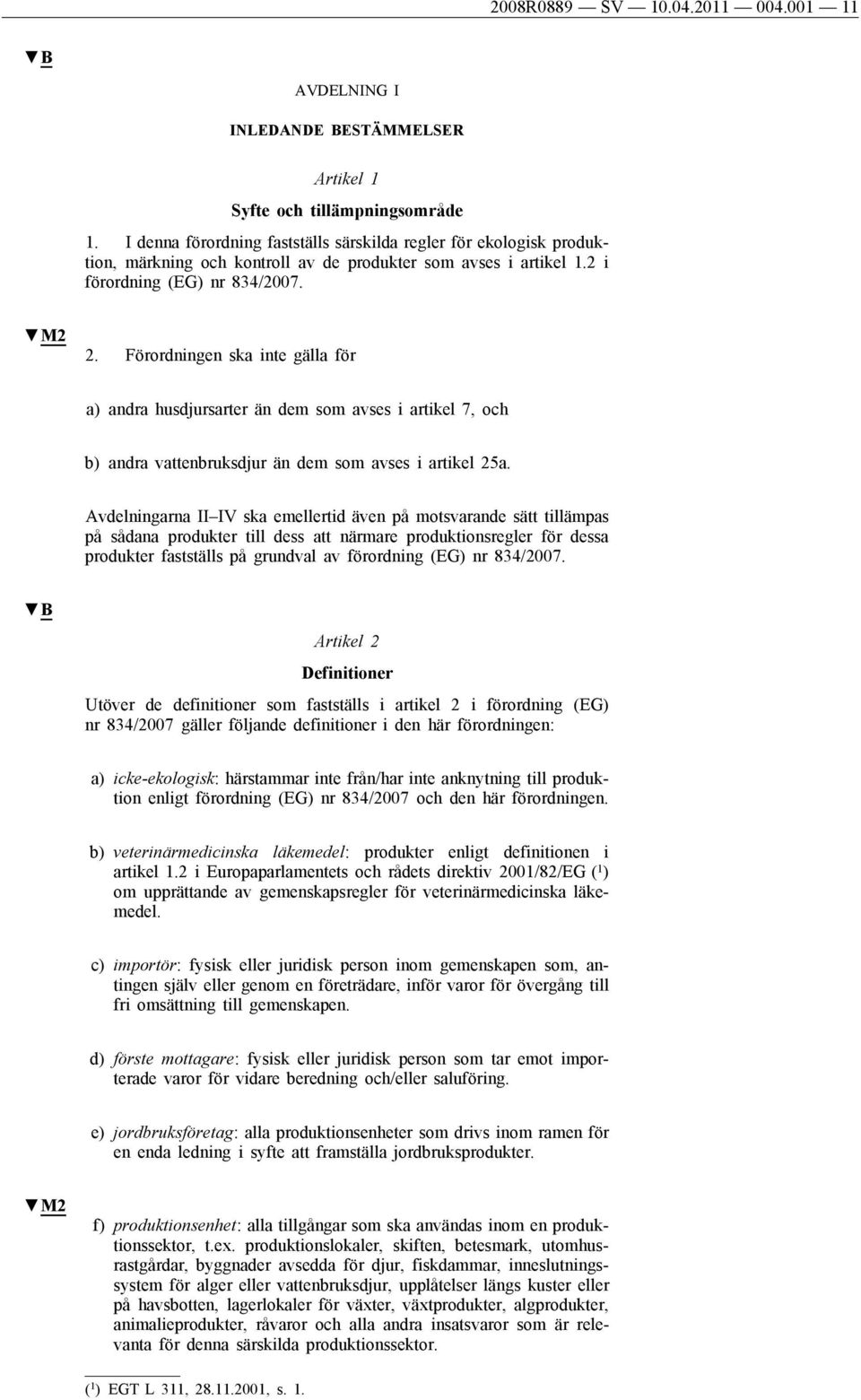 Förordningen ska inte gälla för a) andra husdjursarter än dem som avses i artikel 7, och b) andra vattenbruksdjur än dem som avses i artikel 25a.