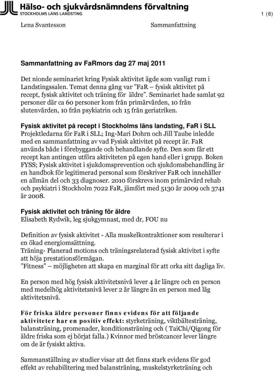Seminariet hade samlat 92 personer där ca 60 personer kom från primärvården, 10 från slutenvården, 10 från psykiatrin och 15 från geriatriken.