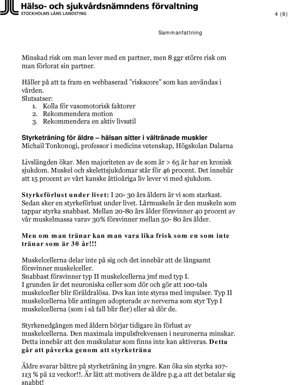 Rekommendera en aktiv livsstil Styrketräning för äldre hälsan sitter i vältränade muskler Michail Tonkonogi, professor i medicins vetenskap, Högskolan Dalarna Livslängden ökar.