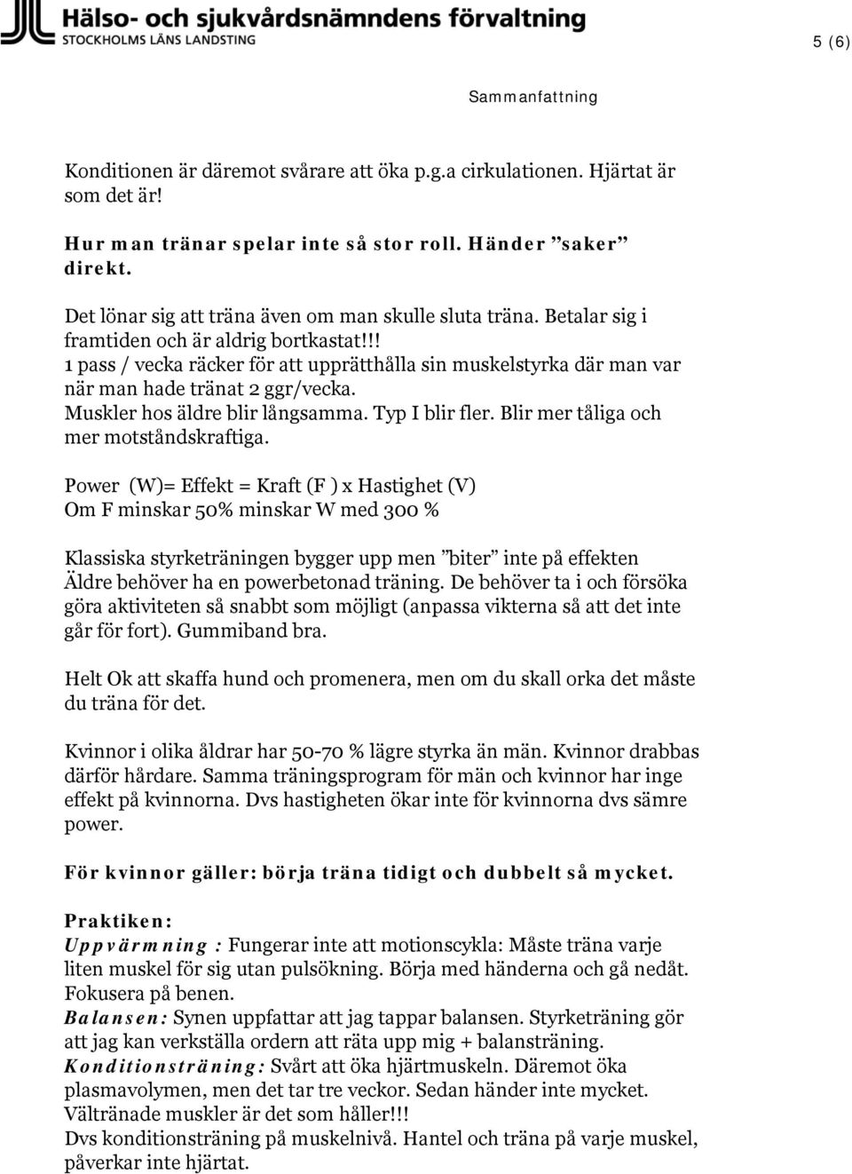 !! 1 pass / vecka räcker för att upprätthålla sin muskelstyrka där man var när man hade tränat 2 ggr/vecka. Muskler hos äldre blir långsamma. Typ I blir fler.