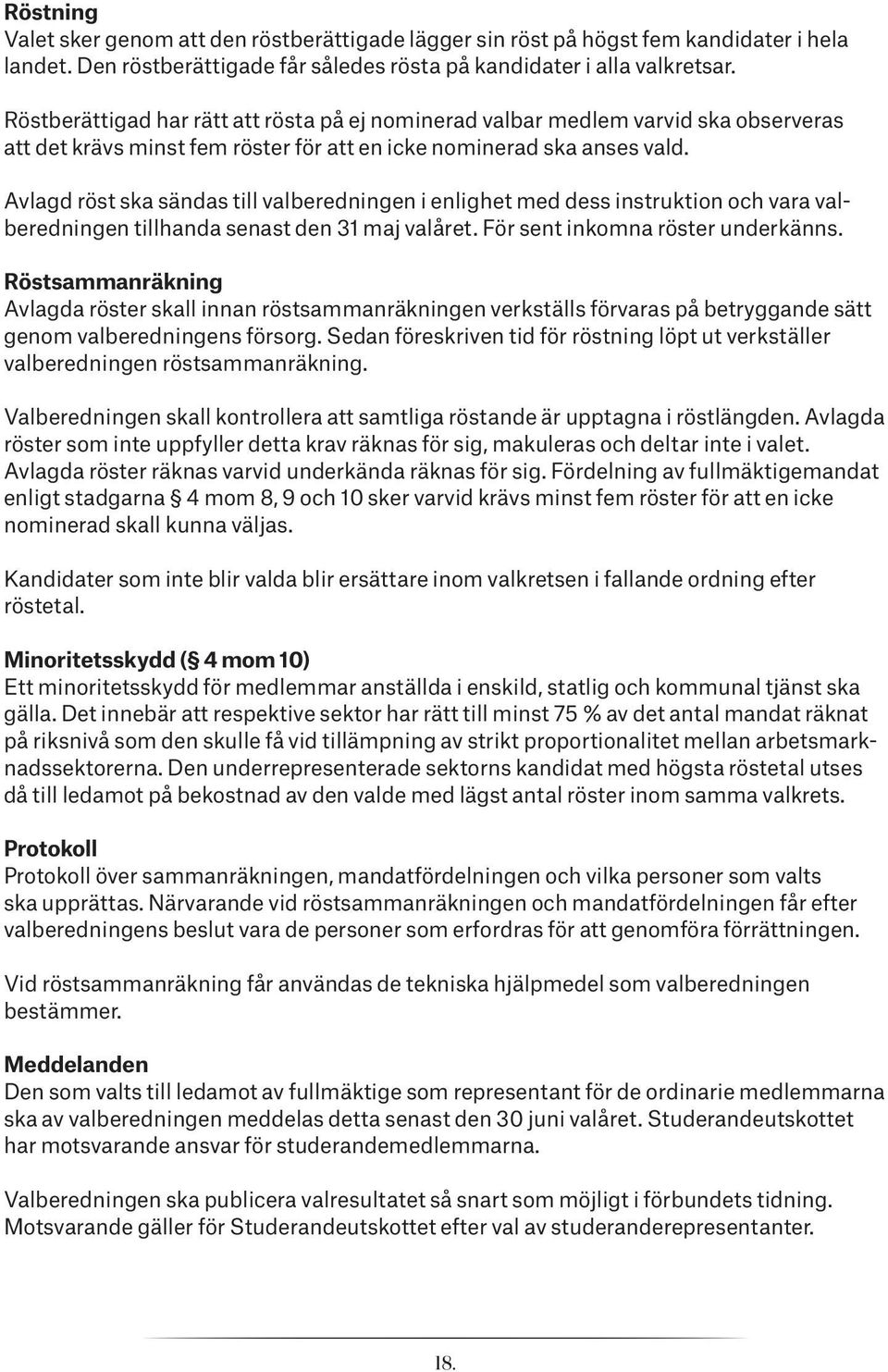 Avlagd röst ska sändas till valberedningen i enlighet med dess instruktion och vara valberedningen tillhanda senast den 31 maj valåret. För sent inkomna röster underkänns.