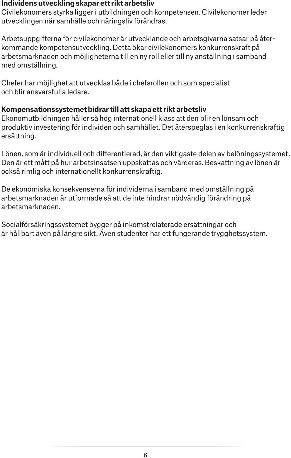 Detta ökar civilekonomers konkurrenskraft på arbetsmarknaden och möjligheterna till en ny roll eller till ny anställning i samband med omställning.