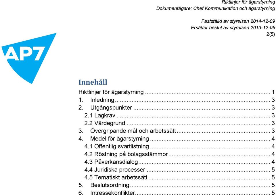 1 Offentlig svartlistning... 4 4.2 Röstning på bolagsstämmor... 4 4.3 Påverkansdialog... 4 4.4 Juridiska processer.